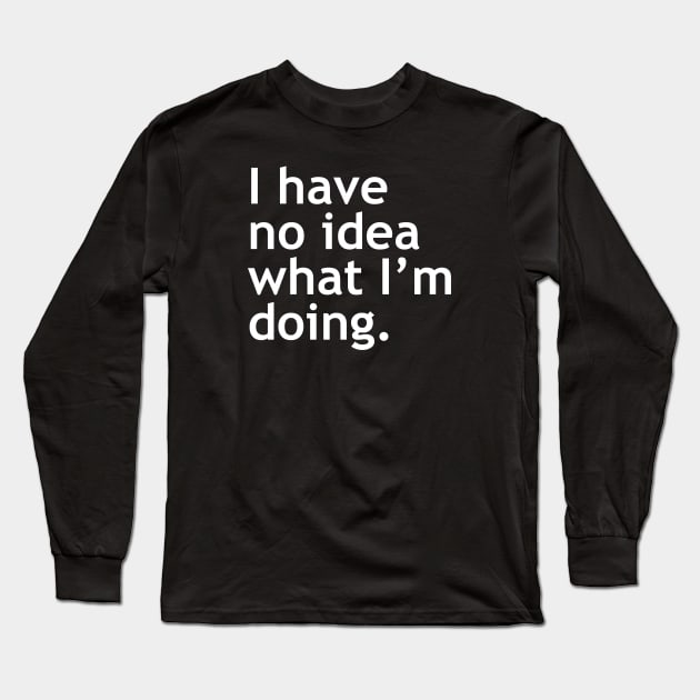 I Have No Idea What I'm Doing Long Sleeve T-Shirt by medd.art